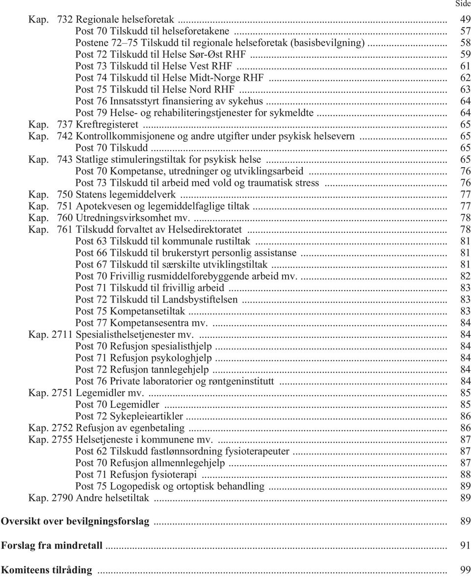 .. 64 Post 79 Helse- og rehabiliteringstjenester for sykmeldte... 64 Kap. 737 Kreftregisteret... 65 Kap. 742 Kontrollkommisjonene og andre utgifter under psykisk helsevern... 65 Post 70 Tilskudd.