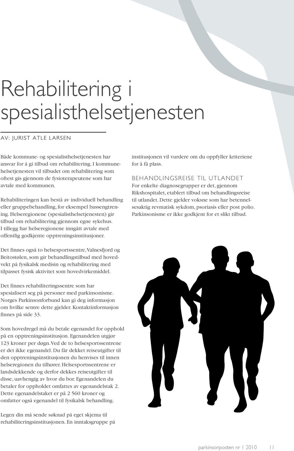 Rehabiliteringen kan bestå av individuell behandling eller gruppebehandling, for eksempel bassengtrening. Helseregionene (spesialisthelsetjenesten) gir tilbud om rehabilitering gjennom egne sykehus.