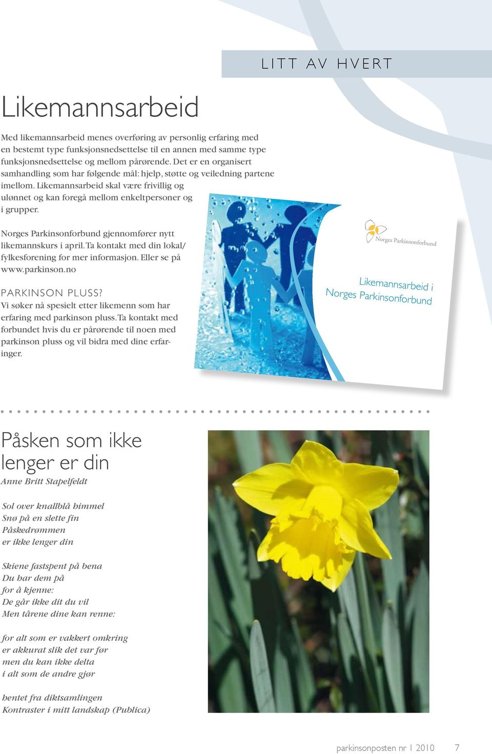 Litt av hvert Norges Parkinsonforbund gjennomfører nytt likemannskurs i april. Ta kontakt med din lokal/ fylkesforening for mer informasjon. Eller se på www.parkinson.no Parkinson pluss?