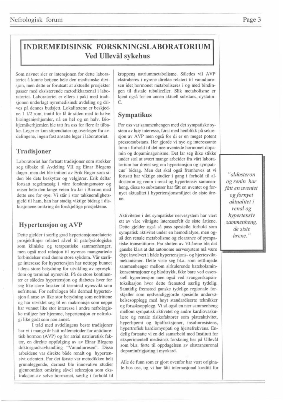 Lokalitetene er beskjedne I 1/2 rom, inntil for få år siden med to halve bioingeniørhjemler. nå en hel og en hal v. Biokjemikerhjemlen ble tatt fra oss for flere år tilbake.