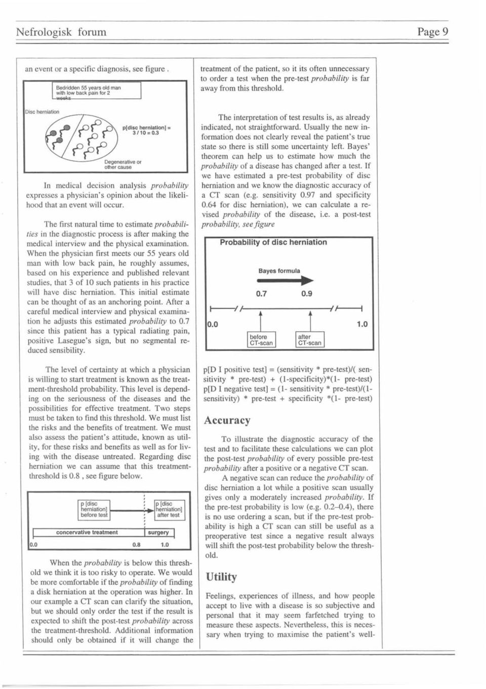 The first natural time to estimate probabilities in the diagnostic proeess is after making the medical interview and the physical examination.