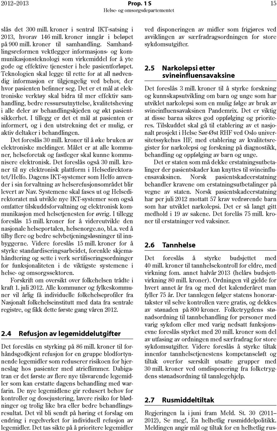 Teknologien skal legge til rette for at all nødvendig informasjon er tilgjengelig ved behov, der hvor pasienten befinner seg.