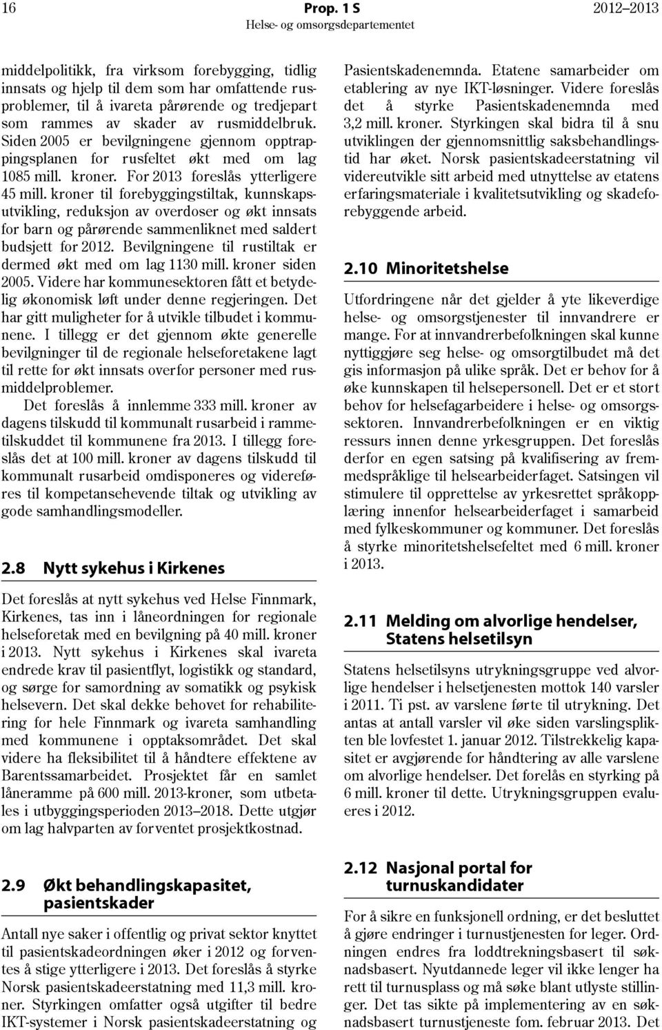 Siden 2005 er bevilgningene gjennom opptrappingsplanen for rusfeltet økt med om lag 1085 mill. kroner. For 2013 foreslås ytterligere 45 mill.