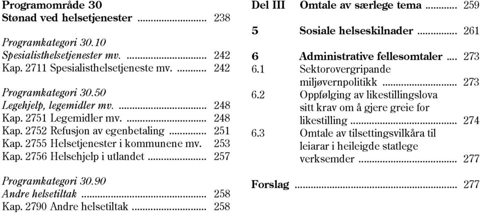 .. 257 Programkategori 30.90 Andre helsetiltak... 258 Kap. 2790 Andre helsetiltak... 258 Del III Omtale av særlege tema... 259 5 Sosiale helseskilnader... 261 6 Administrative fellesomtaler... 273 6.