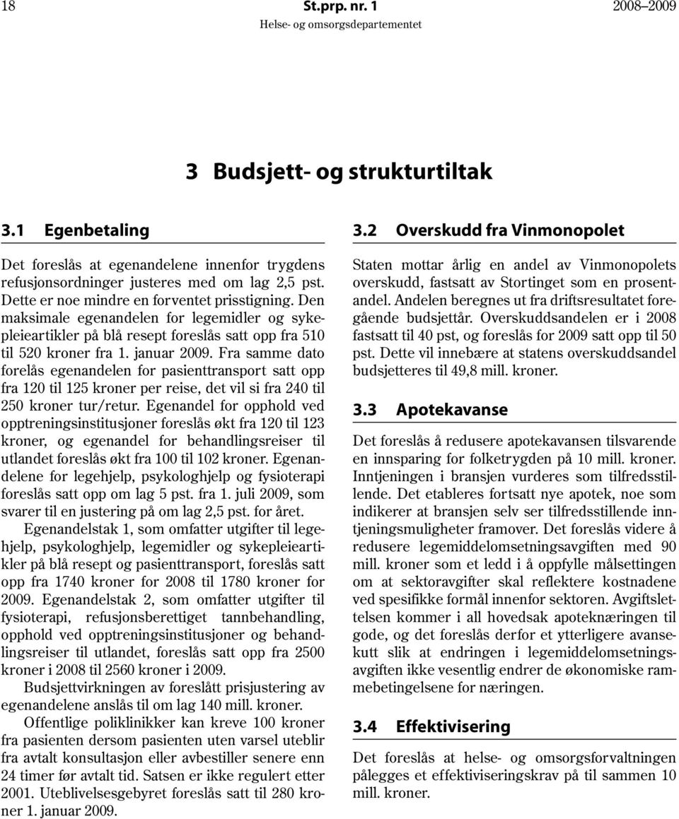 Fra samme dato forelås egenandelen for pasienttransport satt opp fra 120 til 125 kroner per reise, det vil si fra 240 til 250 kroner tur/retur.