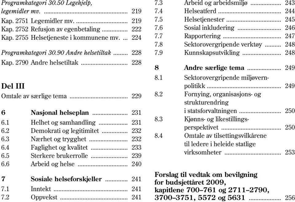 3 Nærhet og trygghet... 232 6.4 Faglighet og kvalitet... 233 6.5 Sterkere brukerrolle... 239 6.6 Arbeid og helse... 240 7 Sosiale helseforskjeller... 241 7.1 Inntekt... 241 7.2 Oppvekst... 241 7.3 Arbeid og arbeidsmiljø.