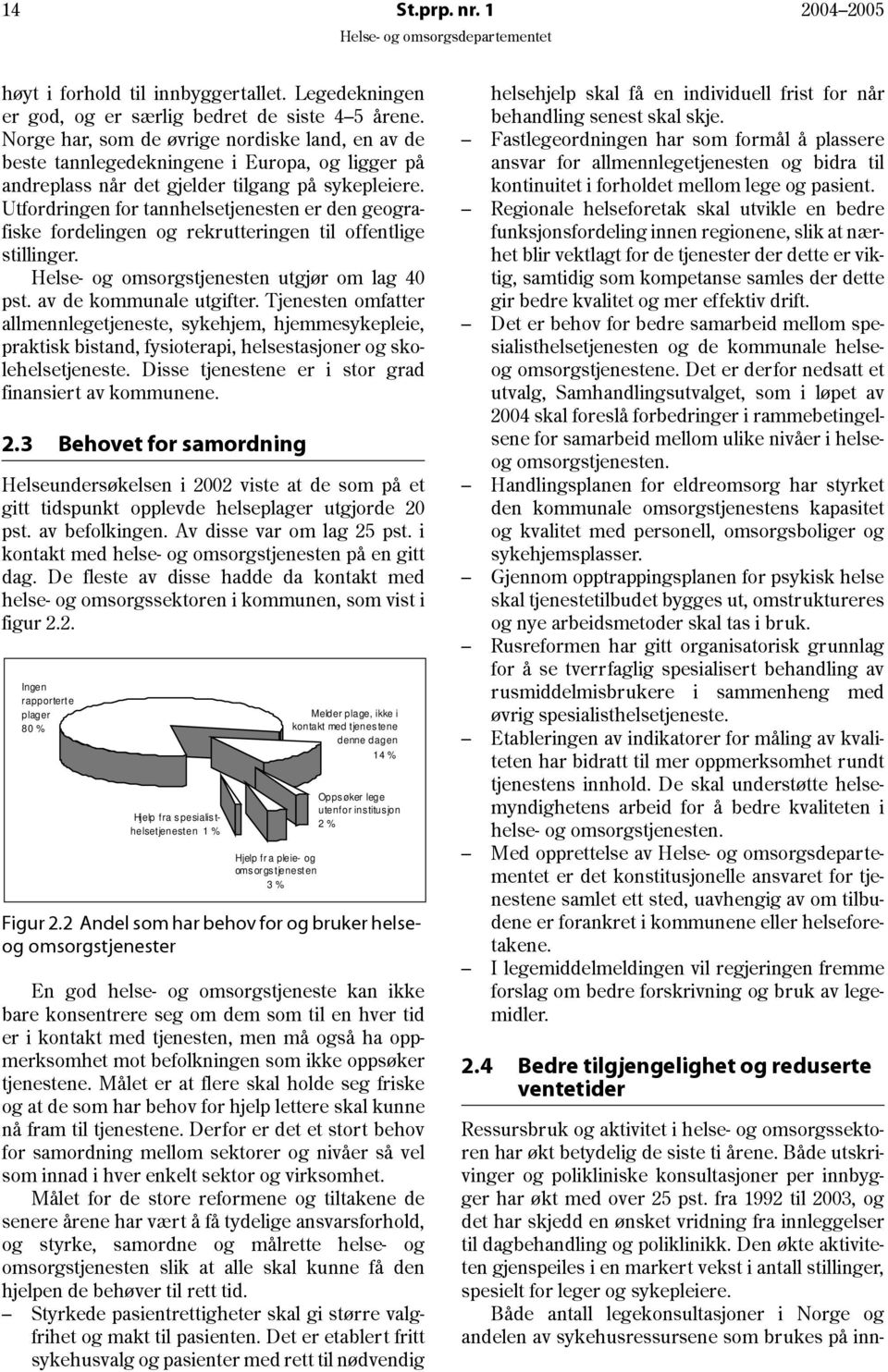 Utfordringen for tannhelsetjenesten er den geografiske fordelingen og rekrutteringen til offentlige stillinger. Helse- og omsorgstjenesten utgjør om lag 40 pst. av de kommunale utgifter.