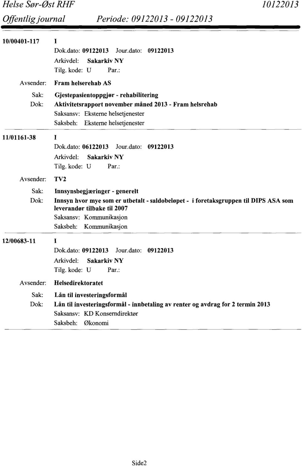 dato: 09122013 Avsender: TV2 Innsynsbegjæringer - generelt Innsyn hvor mye som er utbetalt - saldobeløpet - i foretaksgruppen til DIPS ASA som leverandør tilbake