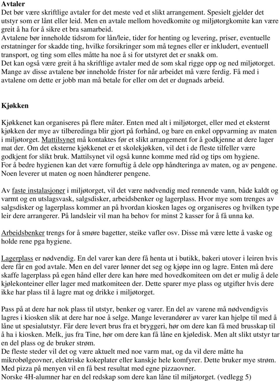 Avtalene bør inneholde tidsrom for lån/leie, tider for henting og levering, priser, eventuelle erstatninger for skadde ting, hvilke forsikringer som må tegnes eller er inkludert, eventuell transport,