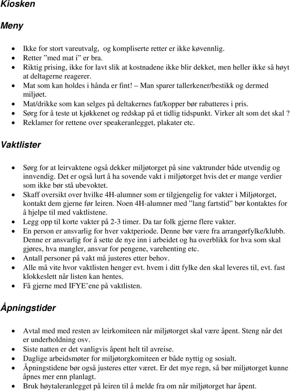 Mat/drikke som kan selges på deltakernes fat/kopper bør rabatteres i pris. Sørg for å teste ut kjøkkenet og redskap på et tidlig tidspunkt. Virker alt som det skal?