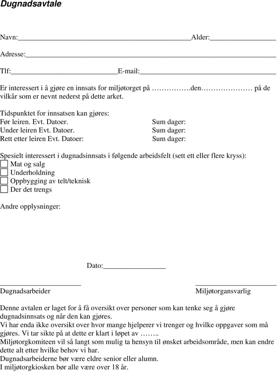 Datoer: Sum dager: Sum dager: Sum dager: Spesielt interessert i dugnadsinnsats i følgende arbeidsfelt (sett ett eller flere kryss): Mat og salg Underholdning Oppbygging av telt/teknisk Der det trengs