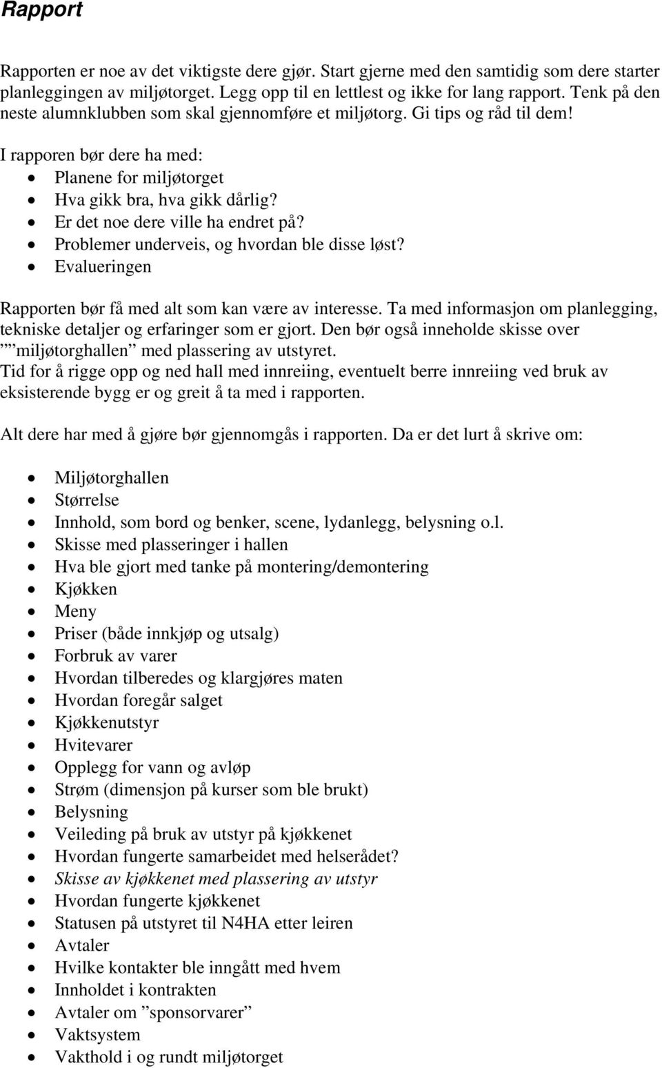 Er det noe dere ville ha endret på? Problemer underveis, og hvordan ble disse løst? Evalueringen Rapporten bør få med alt som kan være av interesse.