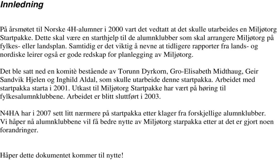 Samtidig er det viktig å nevne at tidligere rapporter fra lands- og nordiske leirer også er gode redskap for planlegging av Miljøtorg.