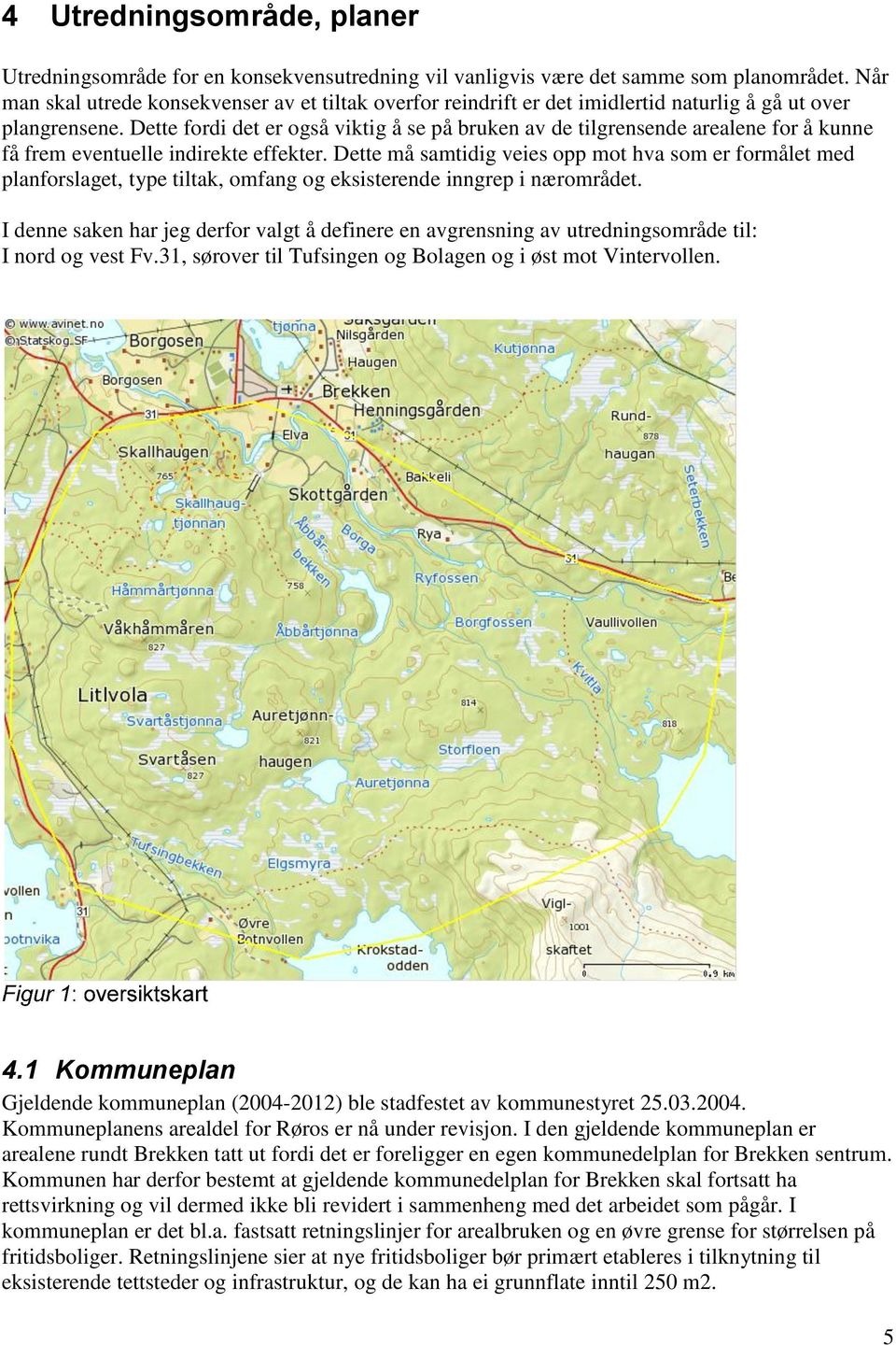 Dette fordi det er også viktig å se på bruken av de tilgrensende arealene for å kunne få frem eventuelle indirekte effekter.