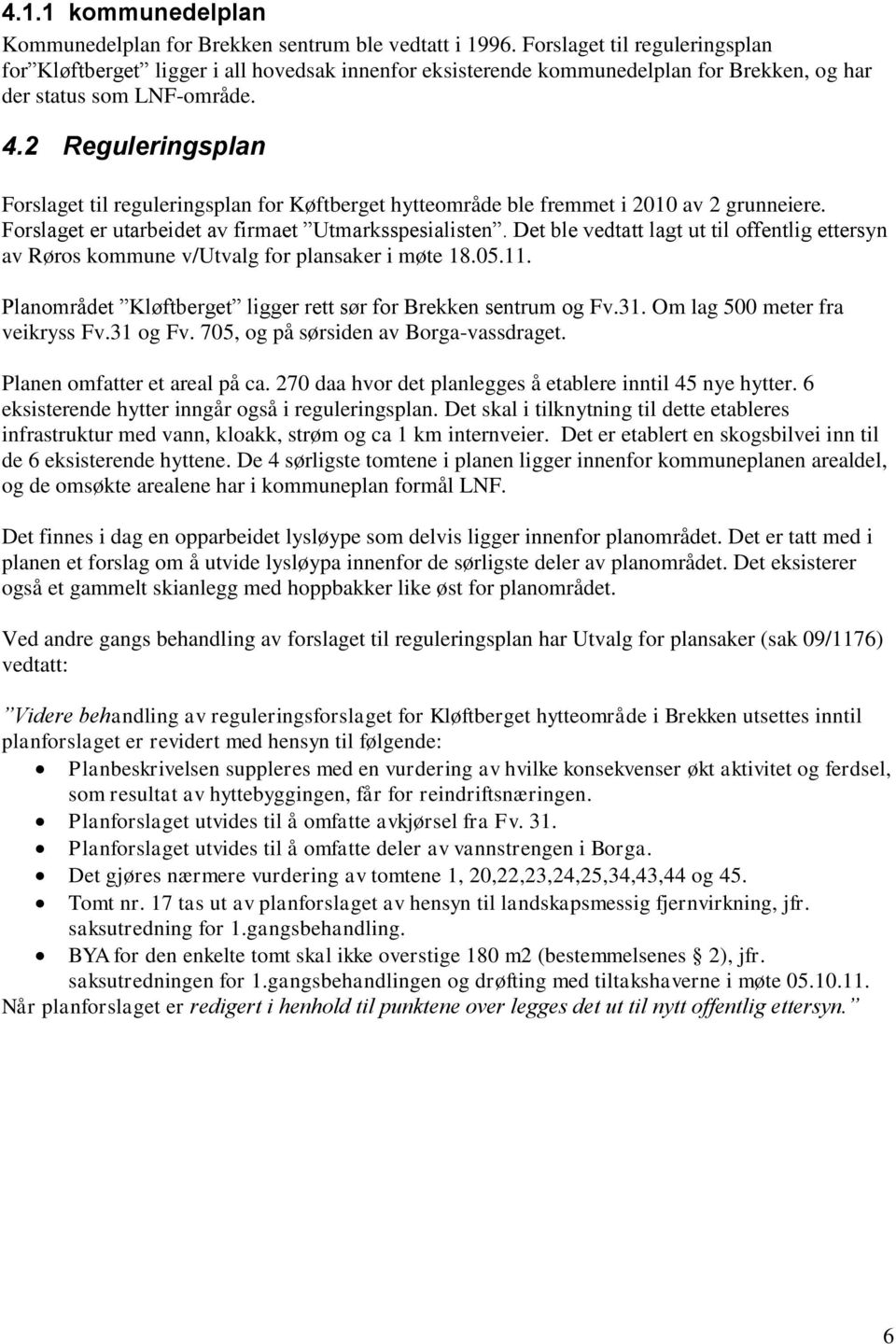 2 Reguleringsplan Forslaget til reguleringsplan for Køftberget hytteområde ble fremmet i 2010 av 2 grunneiere. Forslaget er utarbeidet av firmaet Utmarksspesialisten.