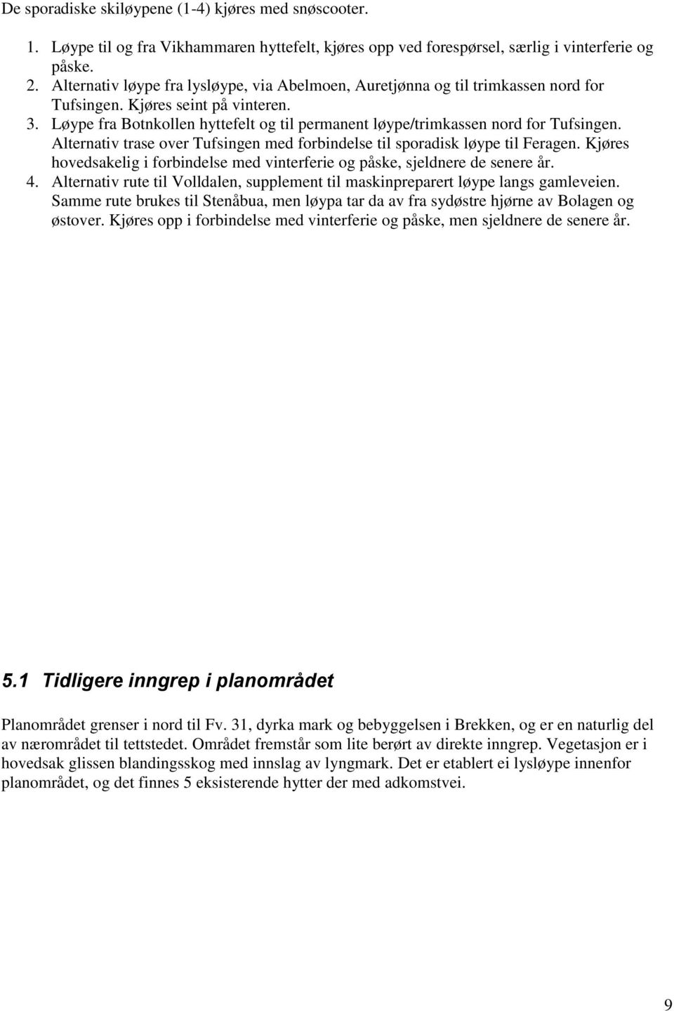 Løype fra Botnkollen hyttefelt og til permanent løype/trimkassen nord for Tufsingen. Alternativ trase over Tufsingen med forbindelse til sporadisk løype til Feragen.