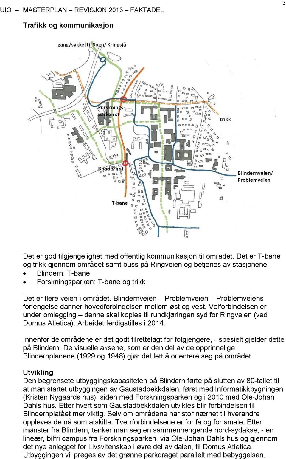 Blindernveien Problemveien Problemveiens forlengelse danner hovedforbindelsen mellom øst og vest.