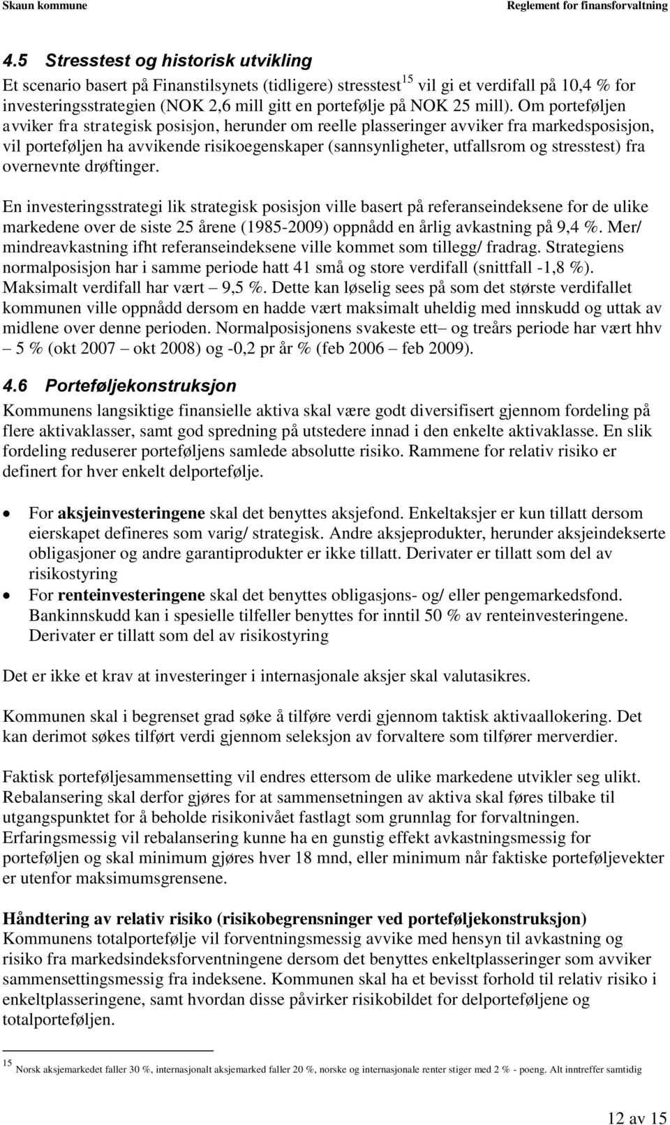 Om porteføljen avviker fra strategisk posisjon, herunder om reelle plasseringer avviker fra markedsposisjon, vil porteføljen ha avvikende risikoegenskaper (sannsynligheter, utfallsrom og stresstest)