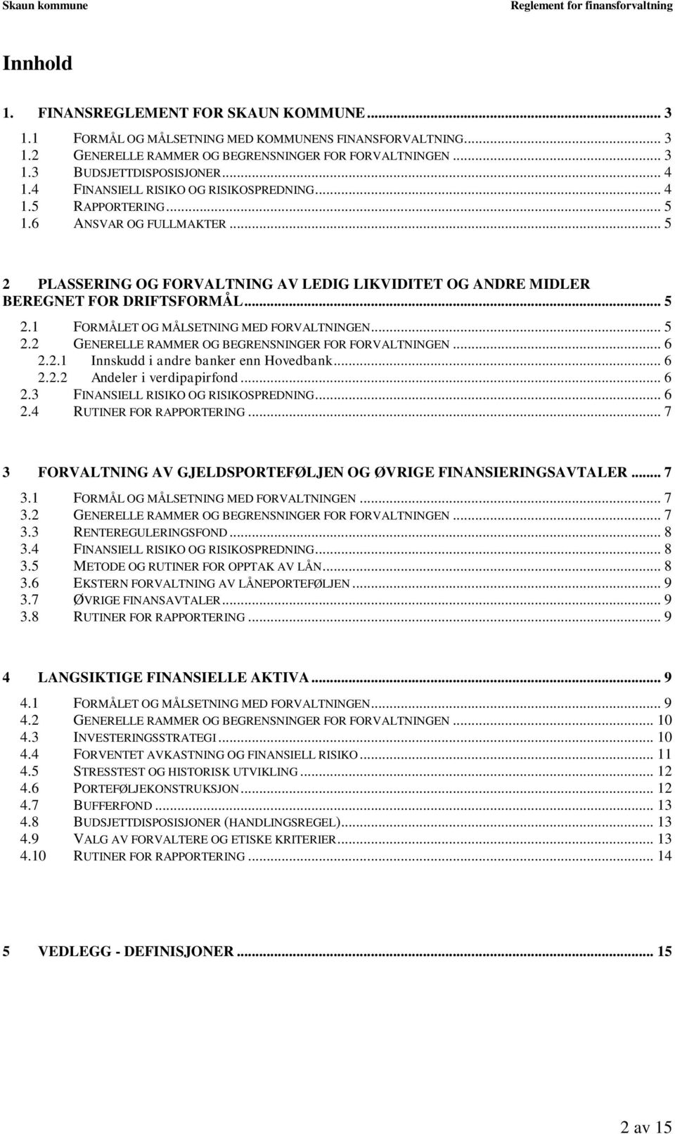 .. 5 2.2 GENERELLE RAMMER OG BEGRENSNINGER FOR FORVALTNINGEN... 6 2.2.1 Innskudd i andre banker enn Hovedbank... 6 2.2.2 Andeler i verdipapirfond... 6 2.3 FINANSIELL RISIKO OG RISIKOSPREDNING... 6 2.4 RUTINER FOR RAPPORTERING.