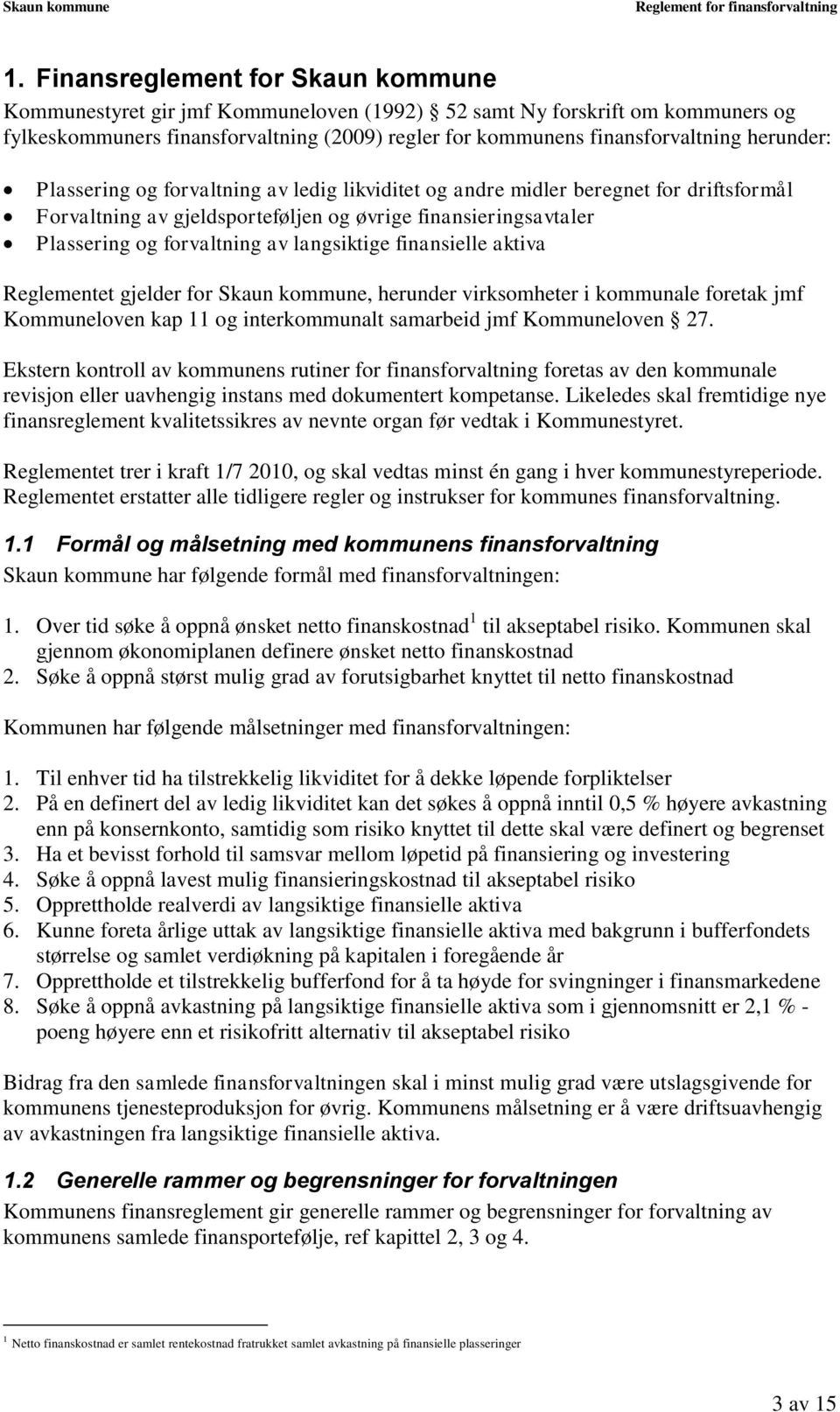 langsiktige finansielle aktiva Reglementet gjelder for Skaun kommune, herunder virksomheter i kommunale foretak jmf Kommuneloven kap 11 og interkommunalt samarbeid jmf Kommuneloven 27.