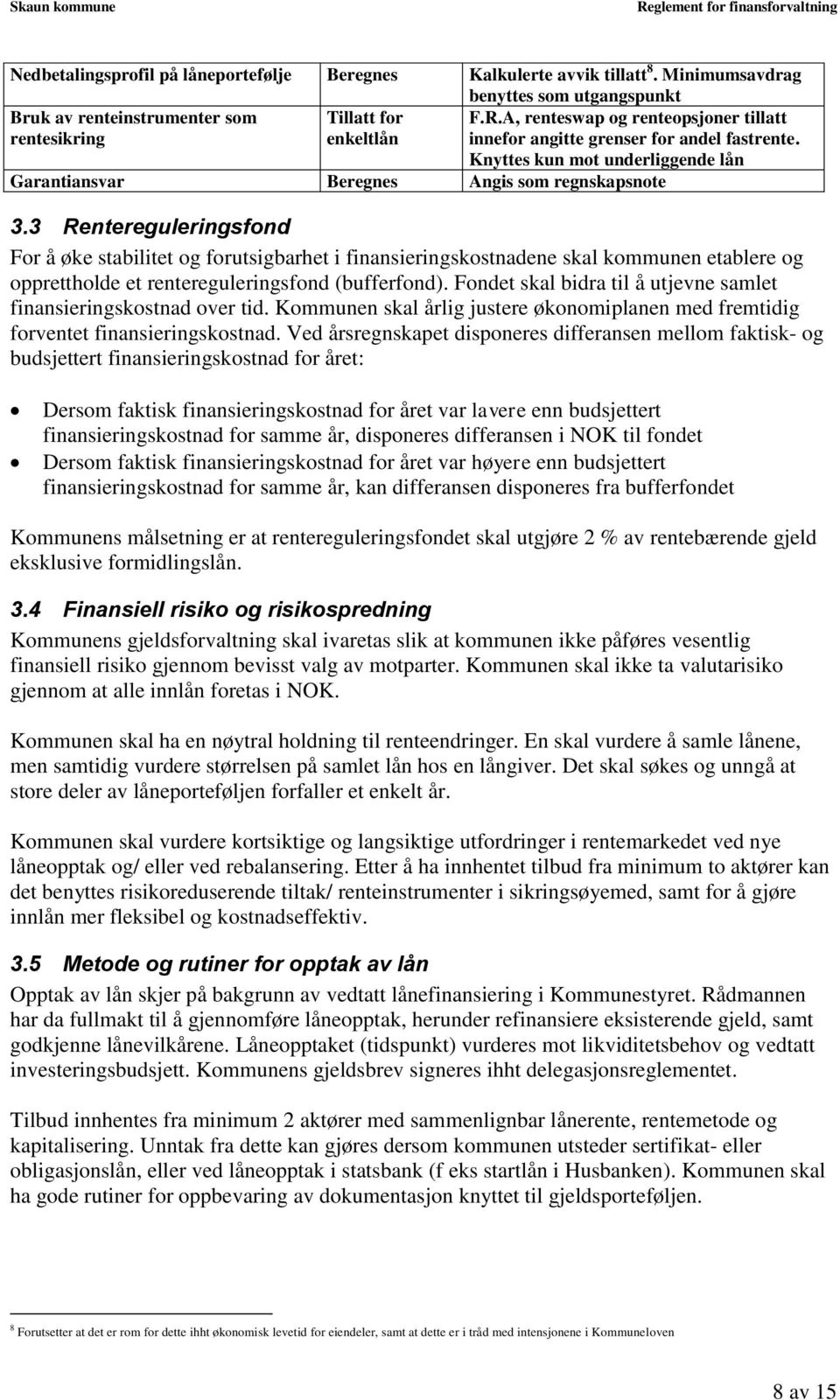 3 Rentereguleringsfond For å øke stabilitet og forutsigbarhet i finansieringskostnadene skal kommunen etablere og opprettholde et rentereguleringsfond (bufferfond).