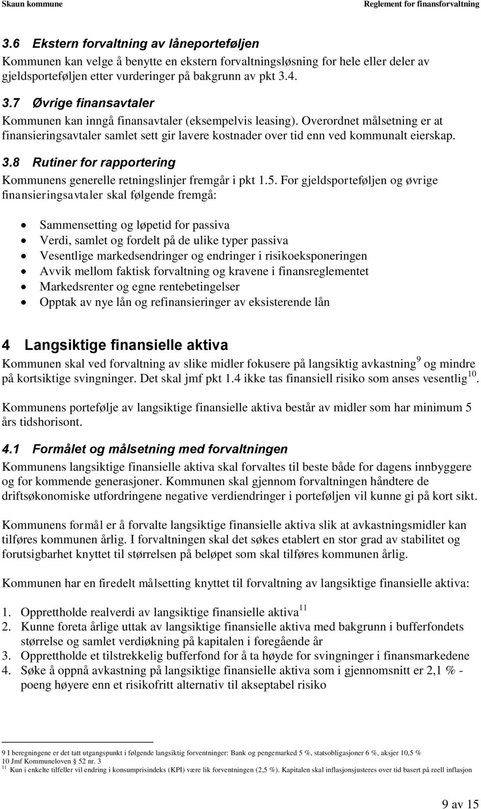 Overordnet målsetning er at finansieringsavtaler samlet sett gir lavere kostnader over tid enn ved kommunalt eierskap. 3.8 Rutiner for rapportering Kommunens generelle retningslinjer fremgår i pkt 1.