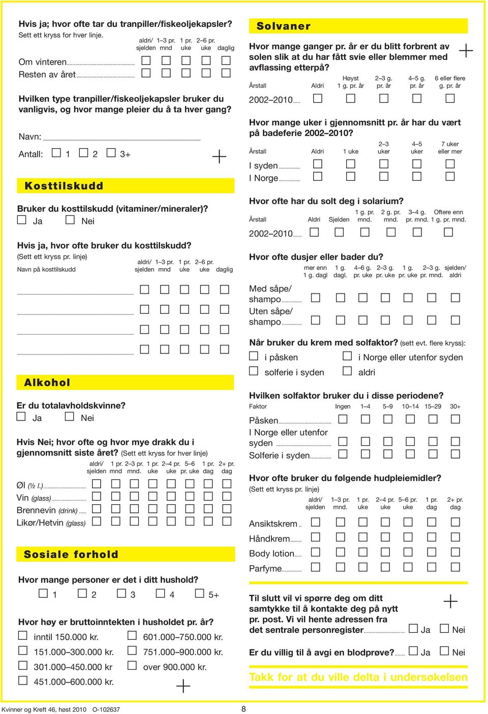 000 450.000 kr over 900.000 kr. Kosttilskudd Hvis ja, hvor ofte brr du kosttilskudd? Navn på kosttilskudd Alkohol Hvis Nei; hvor ofte og hvor mye drakk du i gjennomsnitt siste året?