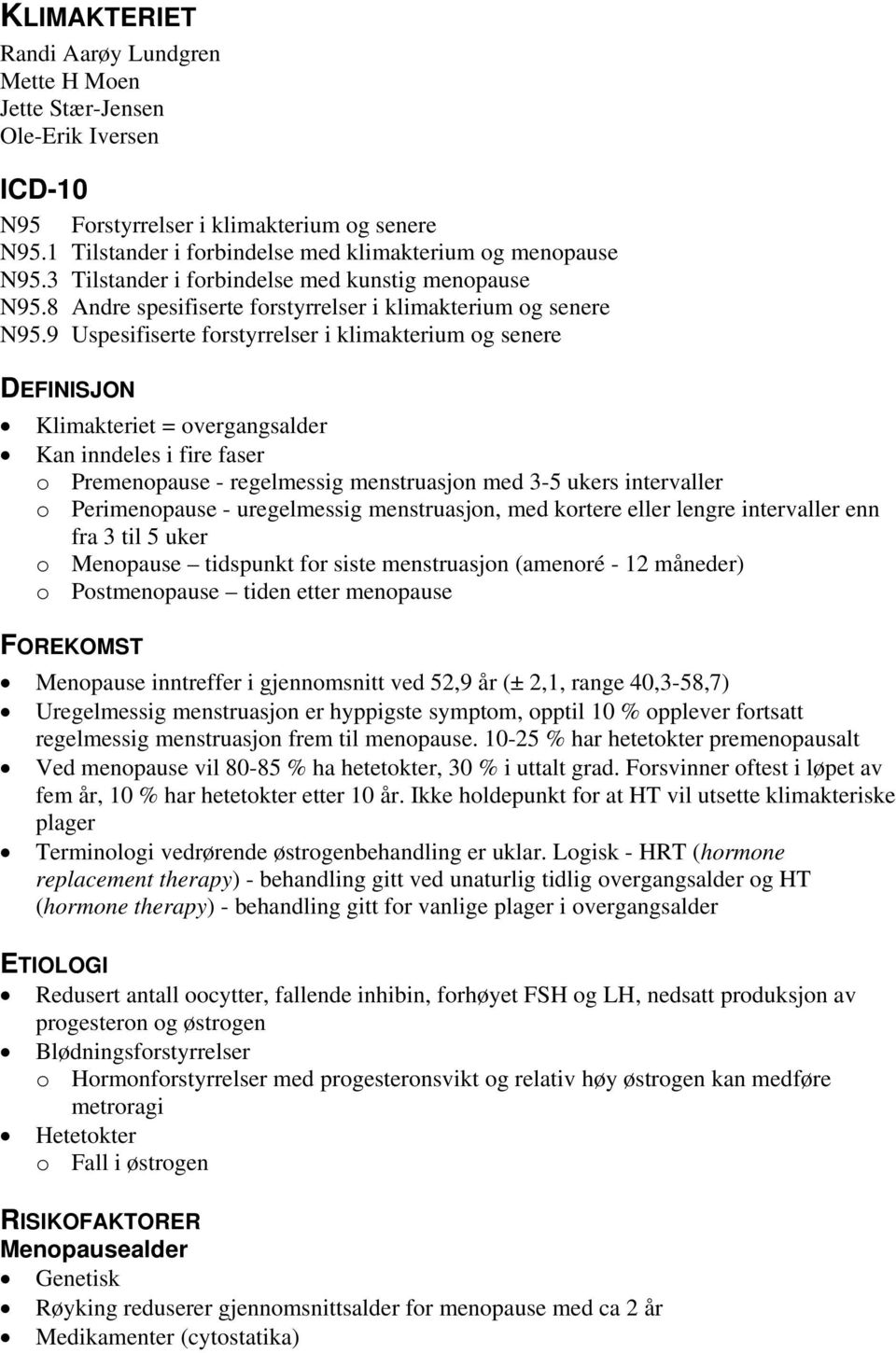 9 Uspesifiserte forstyrrelser i klimakterium og senere DEFINISJON Klimakteriet = overgangsalder Kan inndeles i fire faser o Premenopause - regelmessig menstruasjon med 3-5 ukers intervaller o