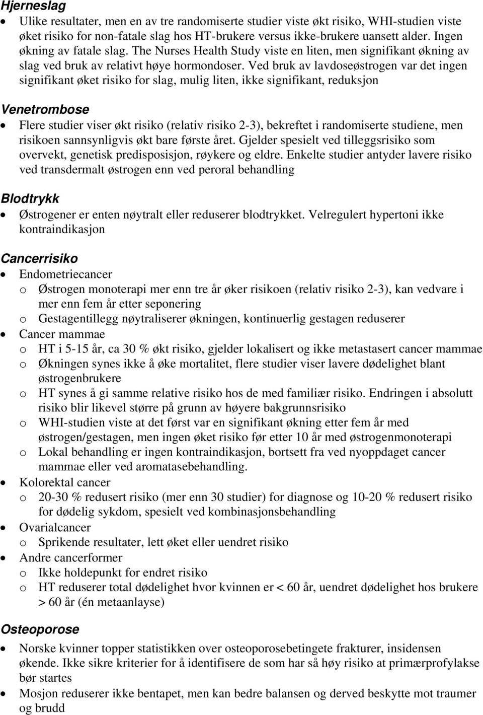 Ved bruk av lavdoseøstrogen var det ingen signifikant øket risiko for slag, mulig liten, ikke signifikant, reduksjon Venetrombose Flere studier viser økt risiko (relativ risiko 2-3), bekreftet i