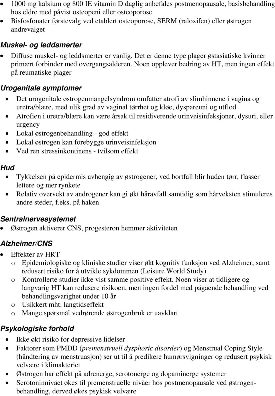 Noen opplever bedring av HT, men ingen effekt på reumatiske plager Urogenitale symptomer Hud Det urogenitale østrogenmangelsyndrom omfatter atrofi av slimhinnene i vagina og uretra/blære, med ulik