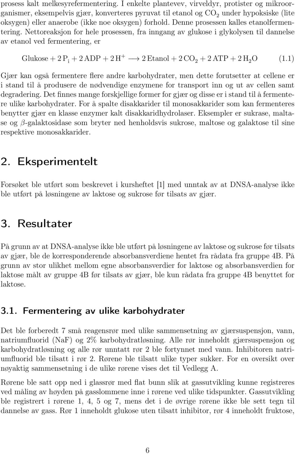 Denne prosessen kalles etanolfermentering.