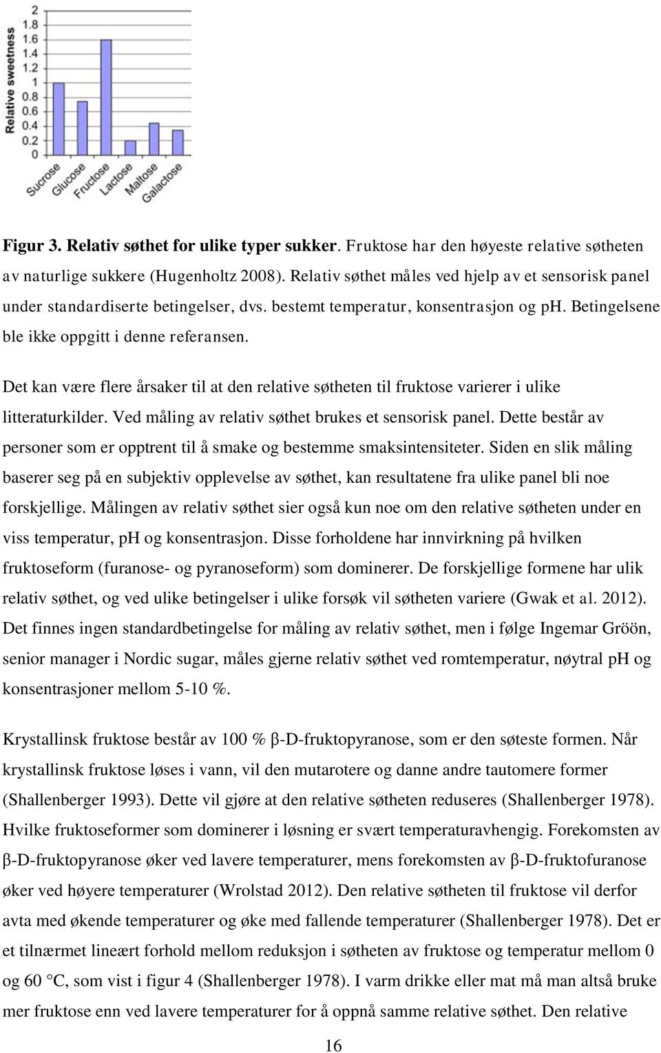 Det kan være flere årsaker til at den relative søtheten til fruktose varierer i ulike litteraturkilder. Ved måling av relativ søthet brukes et sensorisk panel.