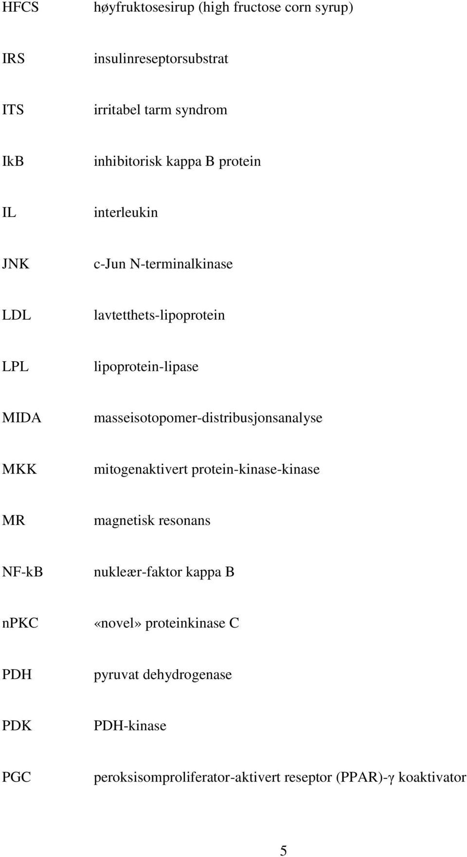 masseisotopomer-distribusjonsanalyse MKK mitogenaktivert protein-kinase-kinase MR magnetisk resonans NF-kB nukleær-faktor
