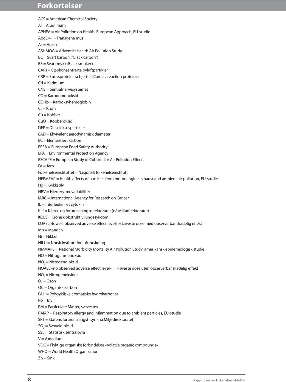 Sentralnervesystemet CO = Karbonmonoksid COHb = Karboksyhemoglobin Cr = Krom Cu = Kobber CuO = Kobberoksid DEP = Dieseleksospartikler EAD = Ekvivalent aerodynamisk diameter EC = Elementært karbon