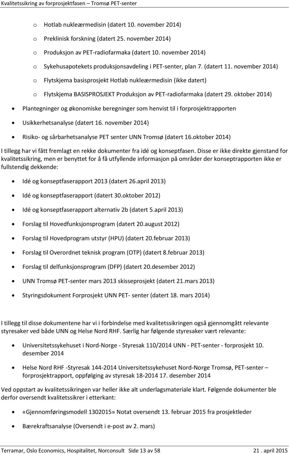 november 2014) o Flytskjema basisprosjekt Hotlab nukleærmedisin (ikke datert) o Flytskjema BASISPROSJEKT Produksjon av PET-radiofarmaka (datert 29.