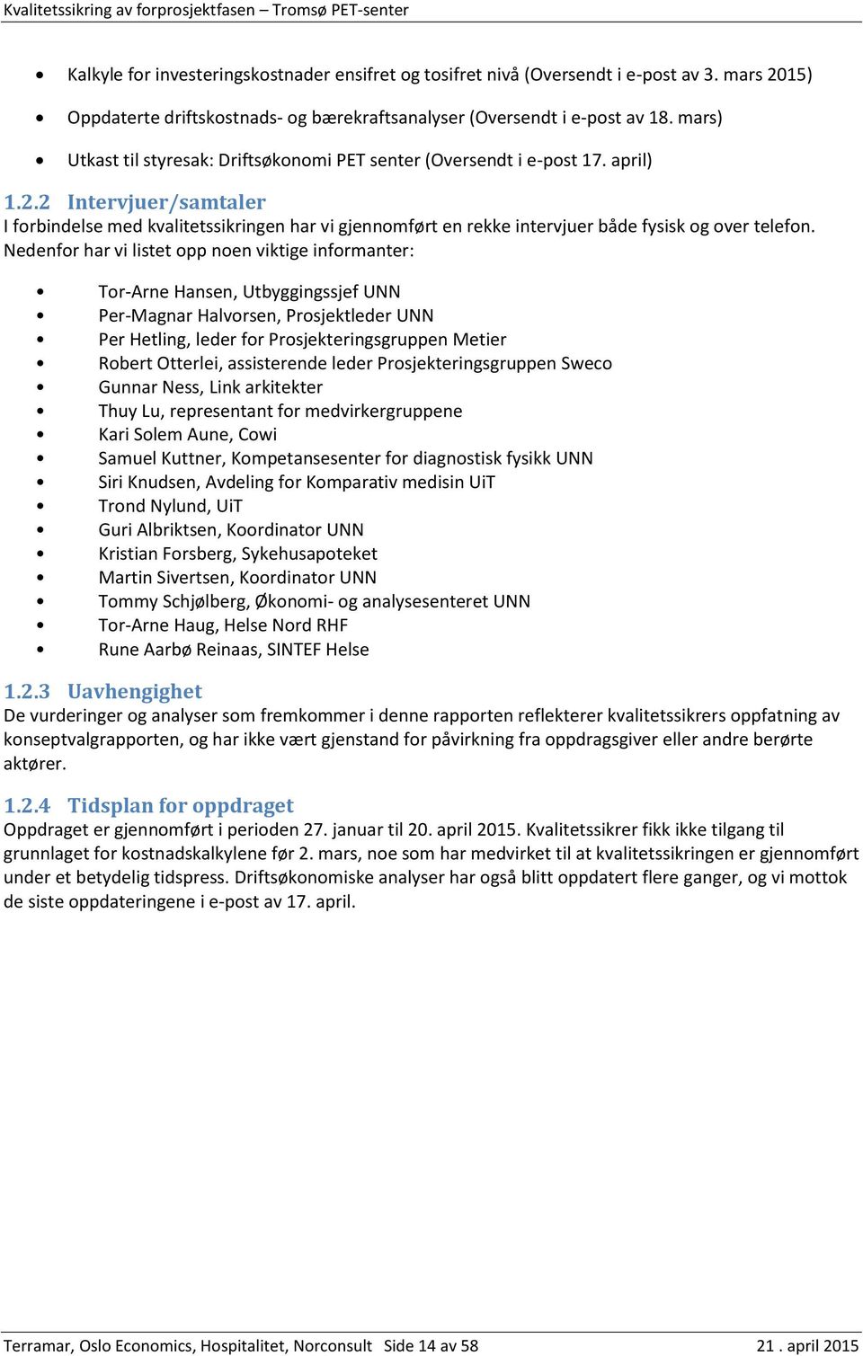 2 Intervjuer/samtaler I forbindelse med kvalitetssikringen har vi gjennomført en rekke intervjuer både fysisk og over telefon.