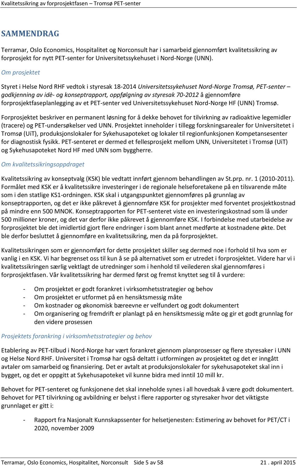 gjennomføre forprosjektfaseplanlegging av et PET-senter ved Universitetssykehuset Nord-Norge HF (UNN) Tromsø.