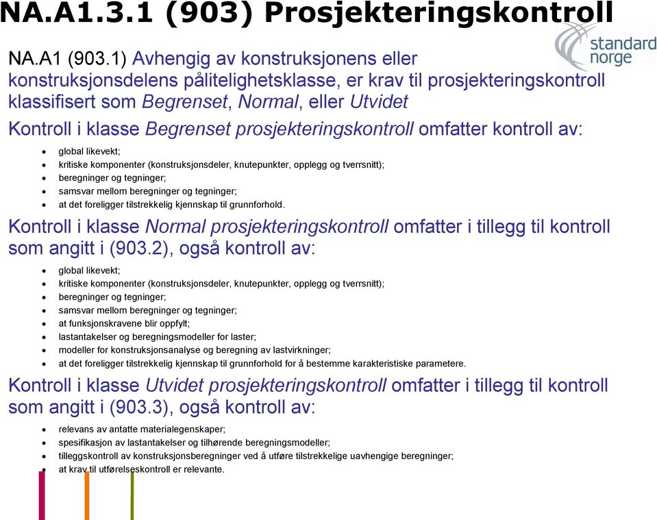 prosjekteringskontroll omfatter kontroll av: global likevekt; kritiske komponenter (konstruksjonsdeler, knutepunkter, opplegg og tverrsnitt); beregninger og tegninger; samsvar mellom beregninger og