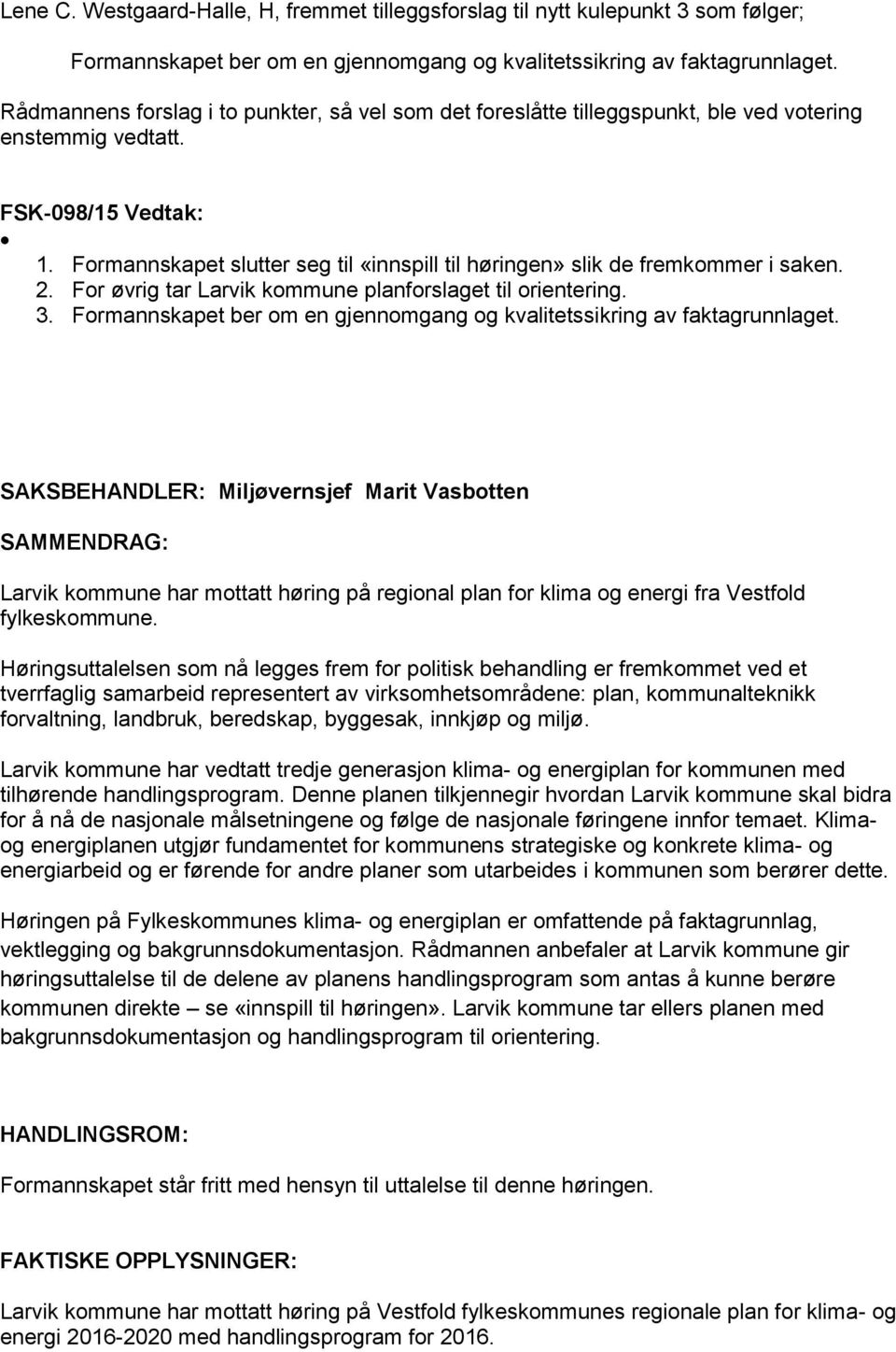 Formannskapet slutter seg til «innspill til høringen» slik de fremkommer i saken. 2. For øvrig tar Larvik kommune planforslaget til orientering. 3.