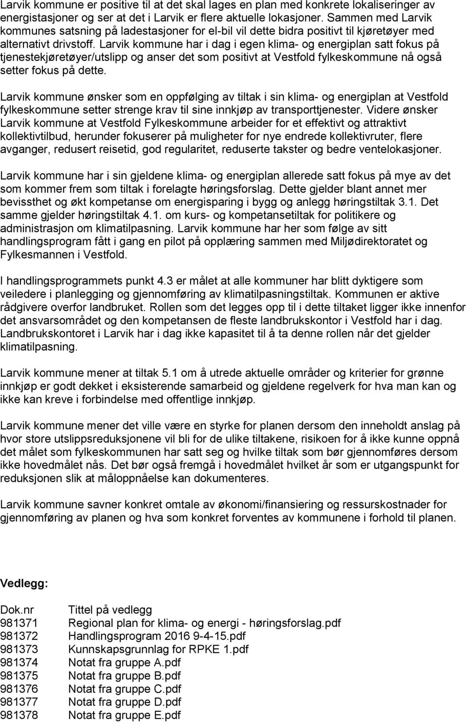 Larvik kommune har i dag i egen klima- og energiplan satt fokus på tjenestekjøretøyer/utslipp og anser det som positivt at Vestfold fylkeskommune nå også setter fokus på dette.