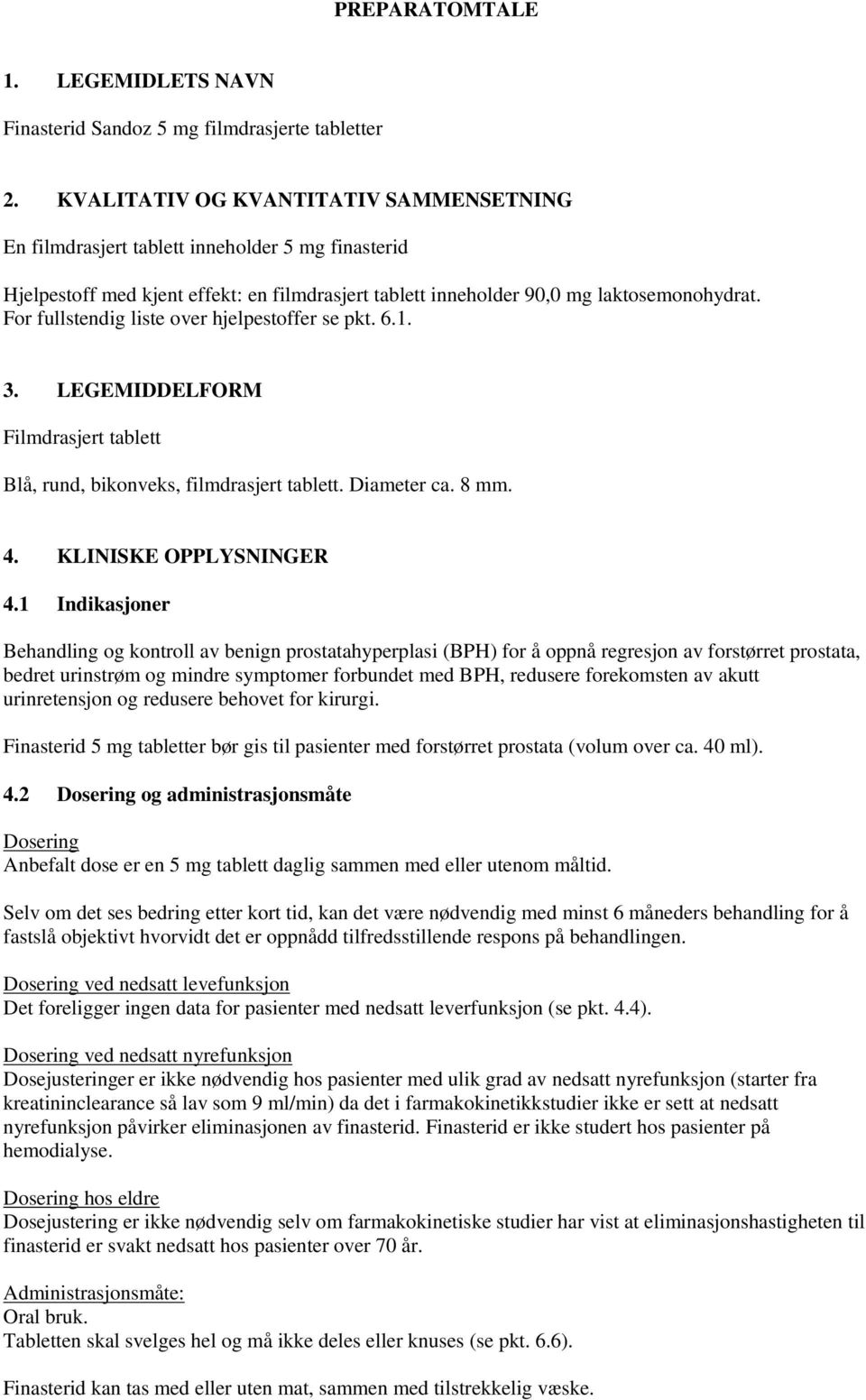 For fullstendig liste over hjelpestoffer se pkt. 6.1. 3. LEGEMIDDELFORM Filmdrasjert tablett Blå, rund, bikonveks, filmdrasjert tablett. Diameter ca. 8 mm. 4. KLINISKE OPPLYSNINGER 4.