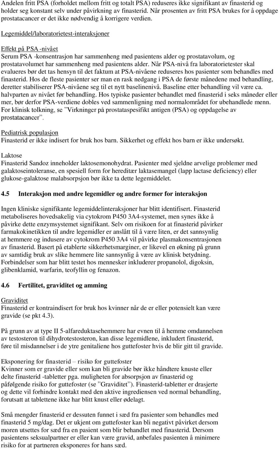 Legemiddel/laboratorietest-interaksjoner Effekt på PSA -nivået Serum PSA -konsentrasjon har sammenheng med pasientens alder og prostatavolum, og prostatavolumet har sammenheng med pasientens alder.