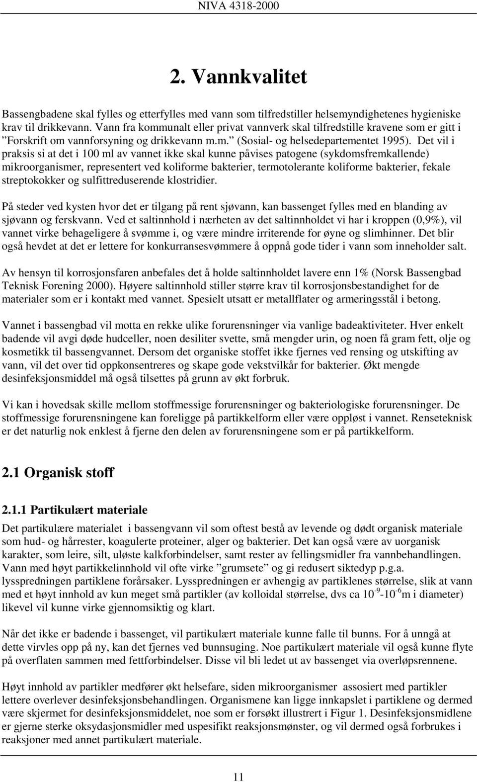 Det vil i praksis si at det i 100 ml av vannet ikke skal kunne påvises patogene (sykdomsfremkallende) mikroorganismer, representert ved koliforme bakterier, termotolerante koliforme bakterier, fekale