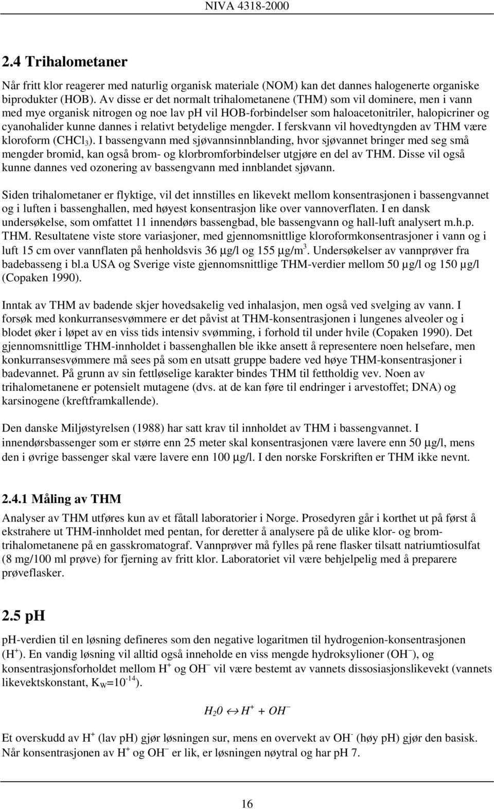 dannes i relativt betydelige mengder. I ferskvann vil hovedtyngden av THM være kloroform (CHCl 3 ).