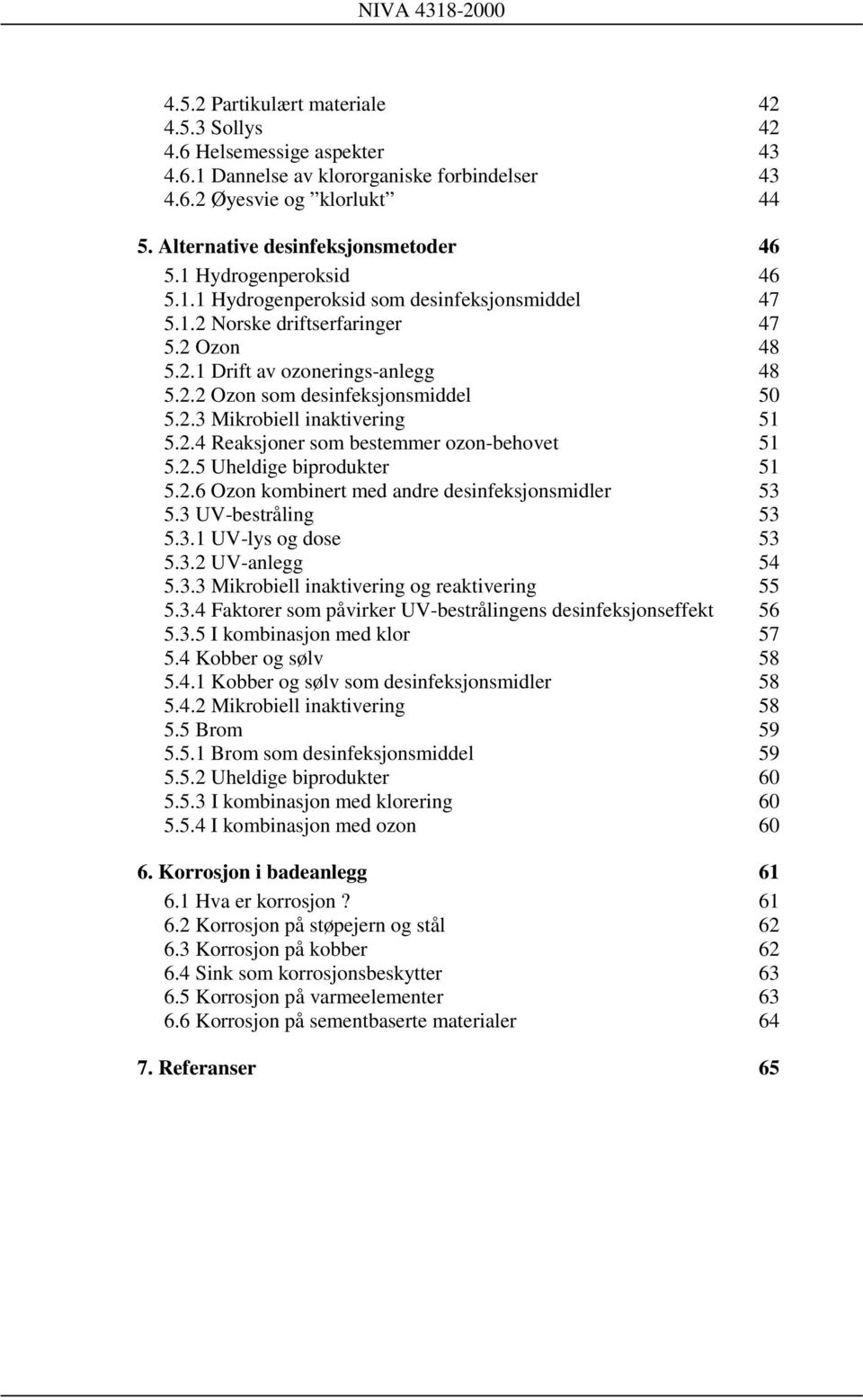 2.4 Reaksjoner som bestemmer ozon-behovet 51 5.2.5 Uheldige biprodukter 51 5.2.6 Ozon kombinert med andre desinfeksjonsmidler 53 5.3 UV-bestråling 53 5.3.1 UV-lys og dose 53 5.3.2 UV-anlegg 54 5.3.3 Mikrobiell inaktivering og reaktivering 55 5.