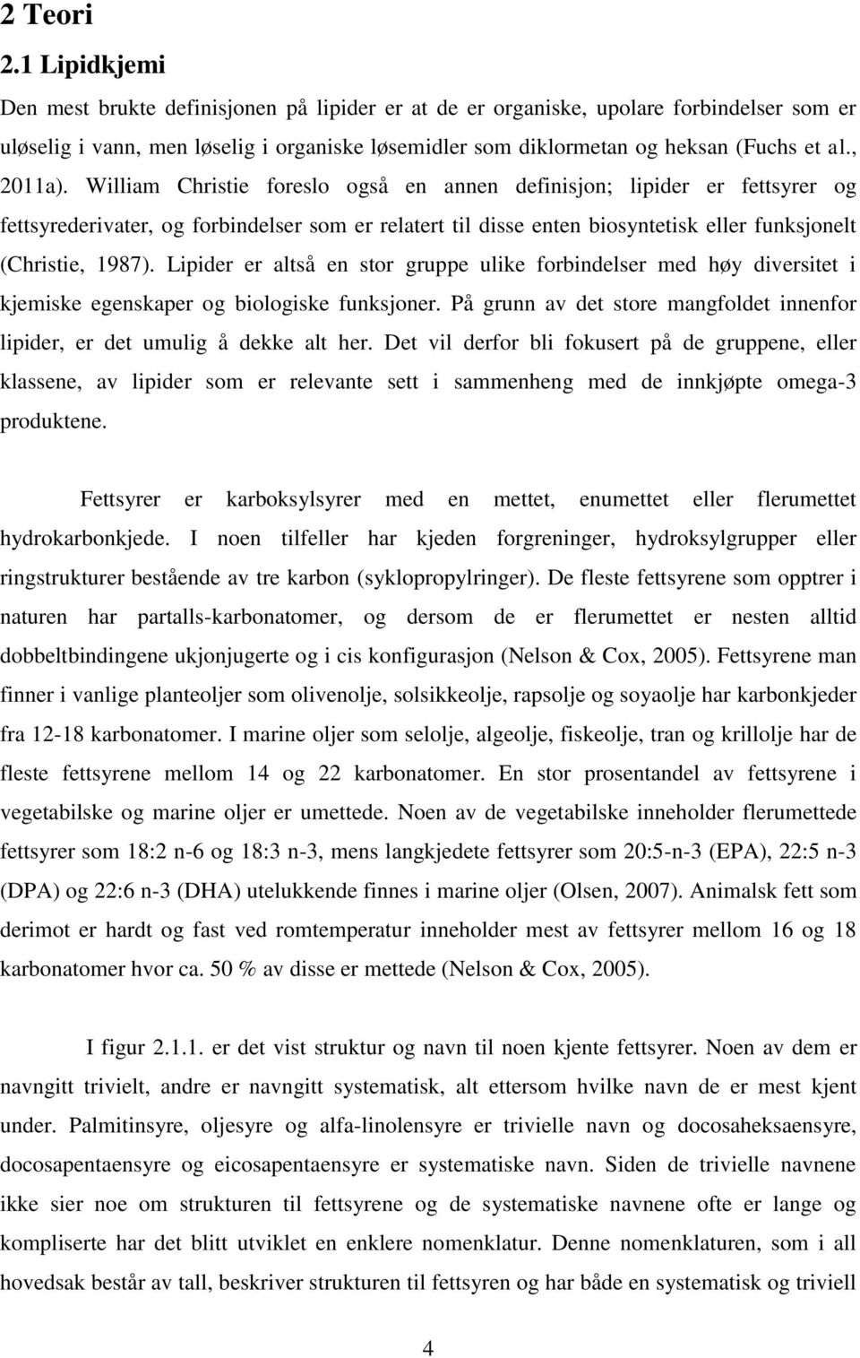 , 2011a). William Christie foreslo også en annen definisjon; lipider er fettsyrer og fettsyrederivater, og forbindelser som er relatert til disse enten biosyntetisk eller funksjonelt (Christie, 1987).