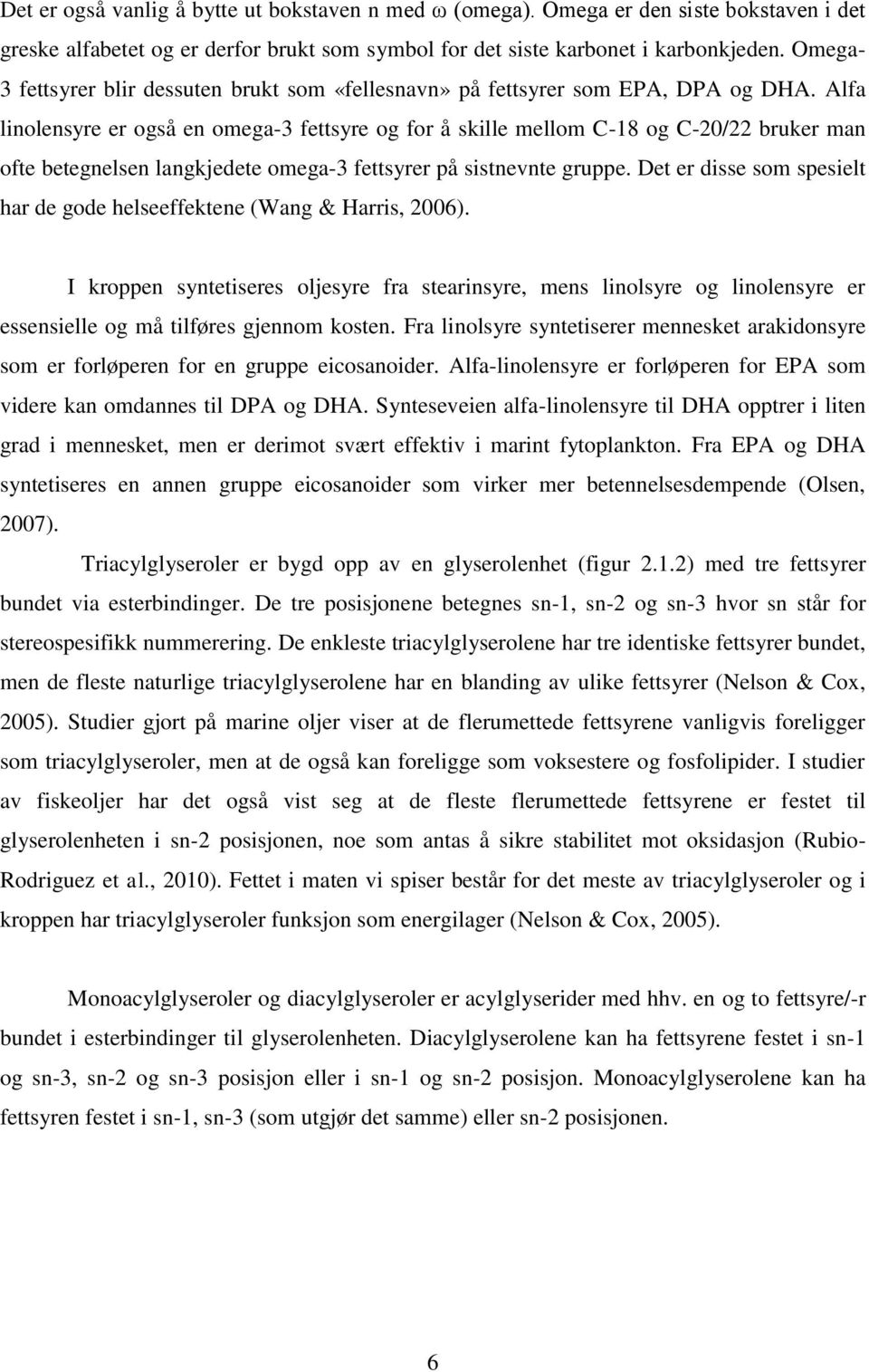 Alfa linolensyre er også en omega-3 fettsyre og for å skille mellom C-18 og C-20/22 bruker man ofte betegnelsen langkjedete omega-3 fettsyrer på sistnevnte gruppe.