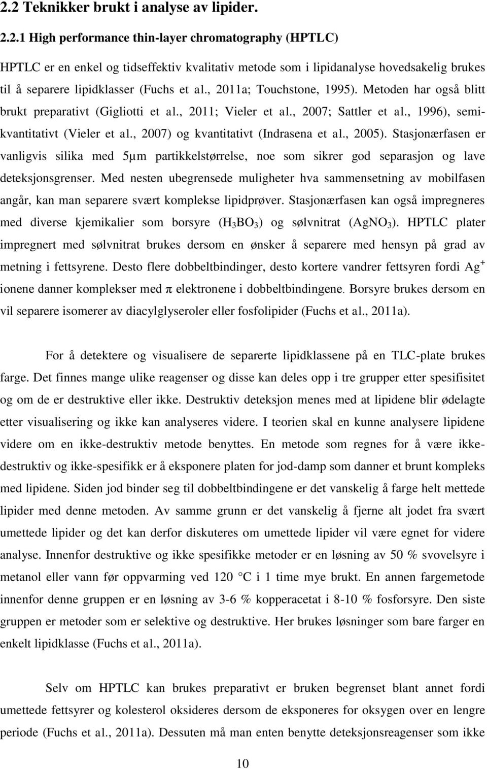 , 2007) og kvantitativt (Indrasena et al., 2005). Stasjonærfasen er vanligvis silika med 5µm partikkelstørrelse, noe som sikrer god separasjon og lave deteksjonsgrenser.