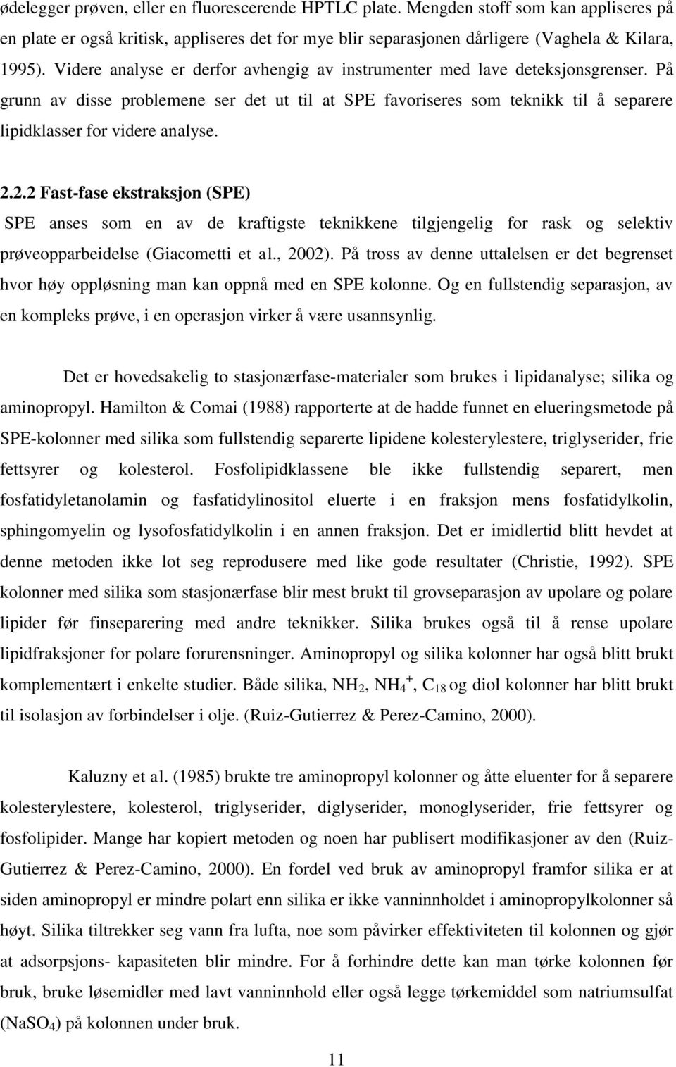 2.2.2 Fast-fase ekstraksjon (SPE) SPE anses som en av de kraftigste teknikkene tilgjengelig for rask og selektiv prøveopparbeidelse (Giacometti et al., 2002).