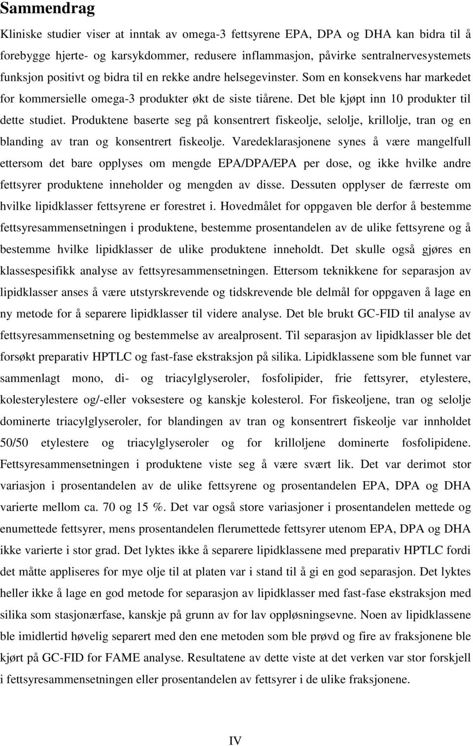 Produktene baserte seg på konsentrert fiskeolje, selolje, krillolje, tran og en blanding av tran og konsentrert fiskeolje.